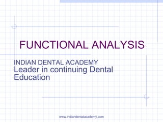 FUNCTIONAL ANALYSIS
INDIAN DENTAL ACADEMY
Leader in continuing Dental
Education
www.indiandentalacademy.com
 