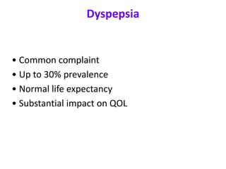 Dyspepsia
• Common complaint
• Up to 30% prevalence
• Normal life expectancy
• Substantial impact on QOL
 