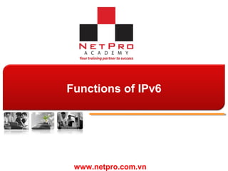 www.netpro.com.vn
Functions of IPv6
 