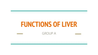 FUNCTIONS OF LIVER
GROUP A
 