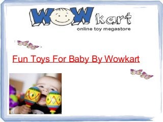 Fun Toys For Baby By Wowkart

 