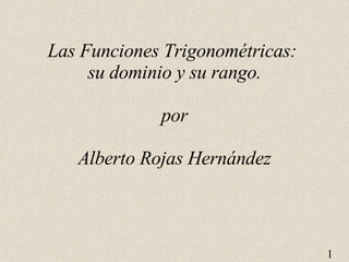 Las Funciones Trigonométricas:  su dominio y su rango. por Alberto Rojas Hernández 