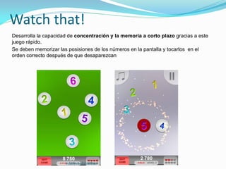 Watch that!
Desarrolla la capacidad de concentración y la memoria a corto plazo gracias a este
juego rápido.
Se deben memorizar las posisiones de los números en la pantalla y tocarlos en el
orden correcto después de que desaparezcan
#dislexiatdahbilbao
 