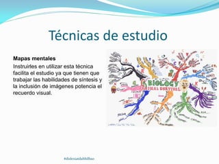 Técnicas de estudio
Mapas mentales
Instruirles en utilizar esta técnica
facilita el estudio ya que tienen que
trabajar las habilidades de síntesis y
la inclusión de imágenes potencia el
recuerdo visual.
#dislexiatdahbilbao
 