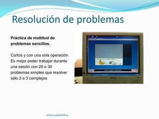 Práctica de multitud de
problemas sencillos.
Cortos y con una sola operación
Es mejor poder trabajar durante
una sesión con 20 o 30
problemas simples que resolver
sólo 2 o 3 complejos
Resolución de problemas
#dislexiatdahbilbao
 