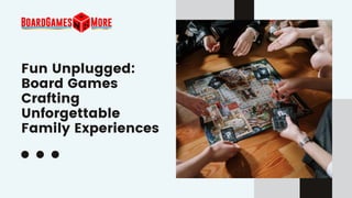 Fun Unplugged:
Board Games
Crafting
Unforgettable
Family Experiences
 