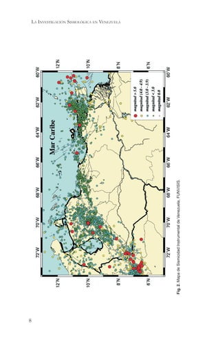 8
                                                                      LA INVESTIGACIÓN SISMOLÓGICA EN VENEZUELA




    Fig. 2. Mapa de Sismicidad Instrumental de Venezuela, FUNVISIS.
 