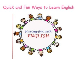 Quick and Fun Ways to Learn English
 