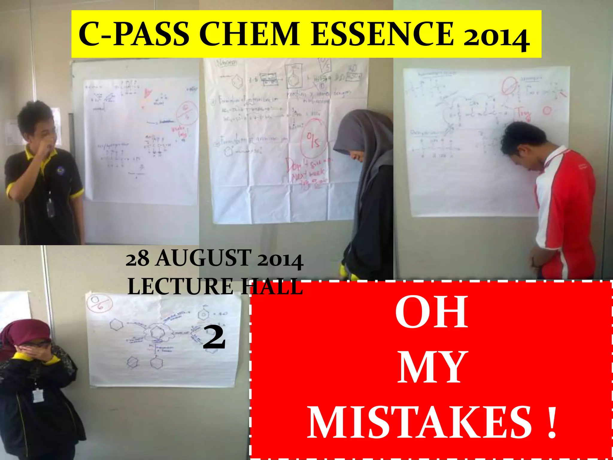 OH
MY
MISTAKES !
C-PASS CHEM ESSENCE 2014
28 AUGUST 2014
LECTURE HALL
2