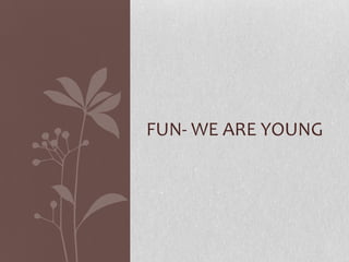 FUN- WE ARE YOUNG
 
