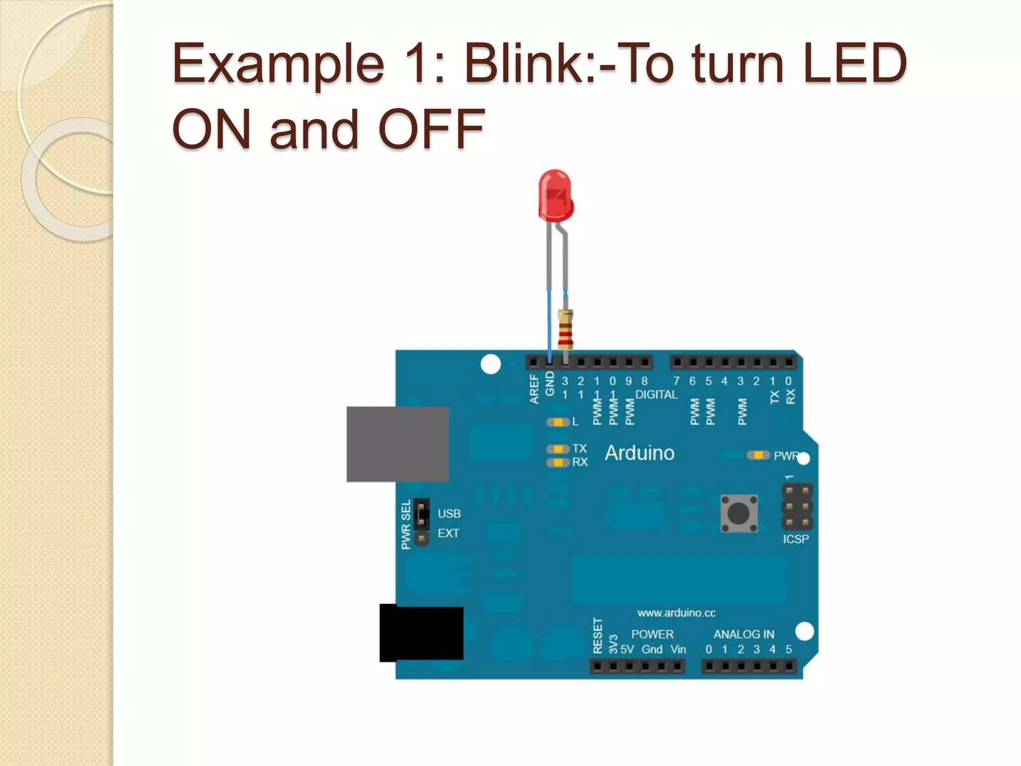 Example 1: Blink:-To turn LED
ON and OFF
 