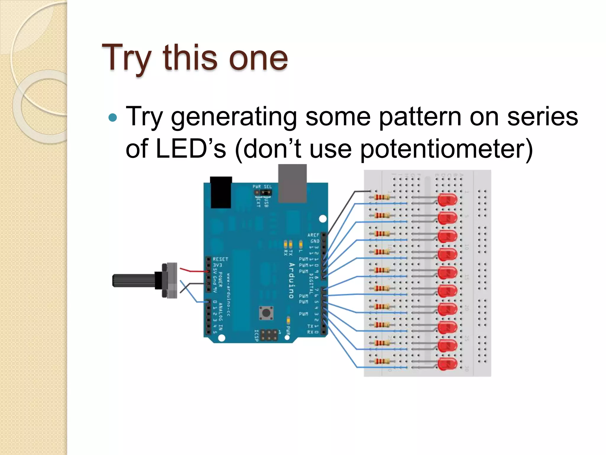 Try this one
 Try generating some pattern on series
of LED’s (don’t use potentiometer)
 