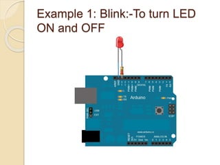 Example 1: Blink:-To turn LED
ON and OFF
 