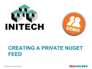 CREATING A PRIVATE NUGET
     FEED

DECEMBER 12, 2011 | SLIDE 22
 