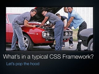 What’s in a typical CSS Framework?
Let’s pop the hood
 