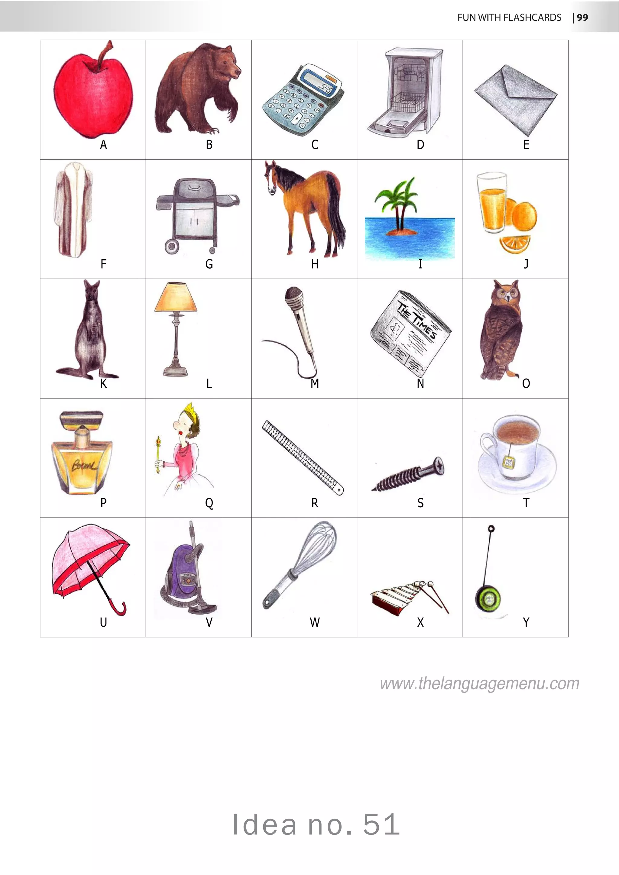 FUN WITH FLASHCARDS | 99
Idea no. 51
A B C D E
F G H I J
K L M N O
P Q R S T
U V W X Y
www.thelanguagemenu.com
 