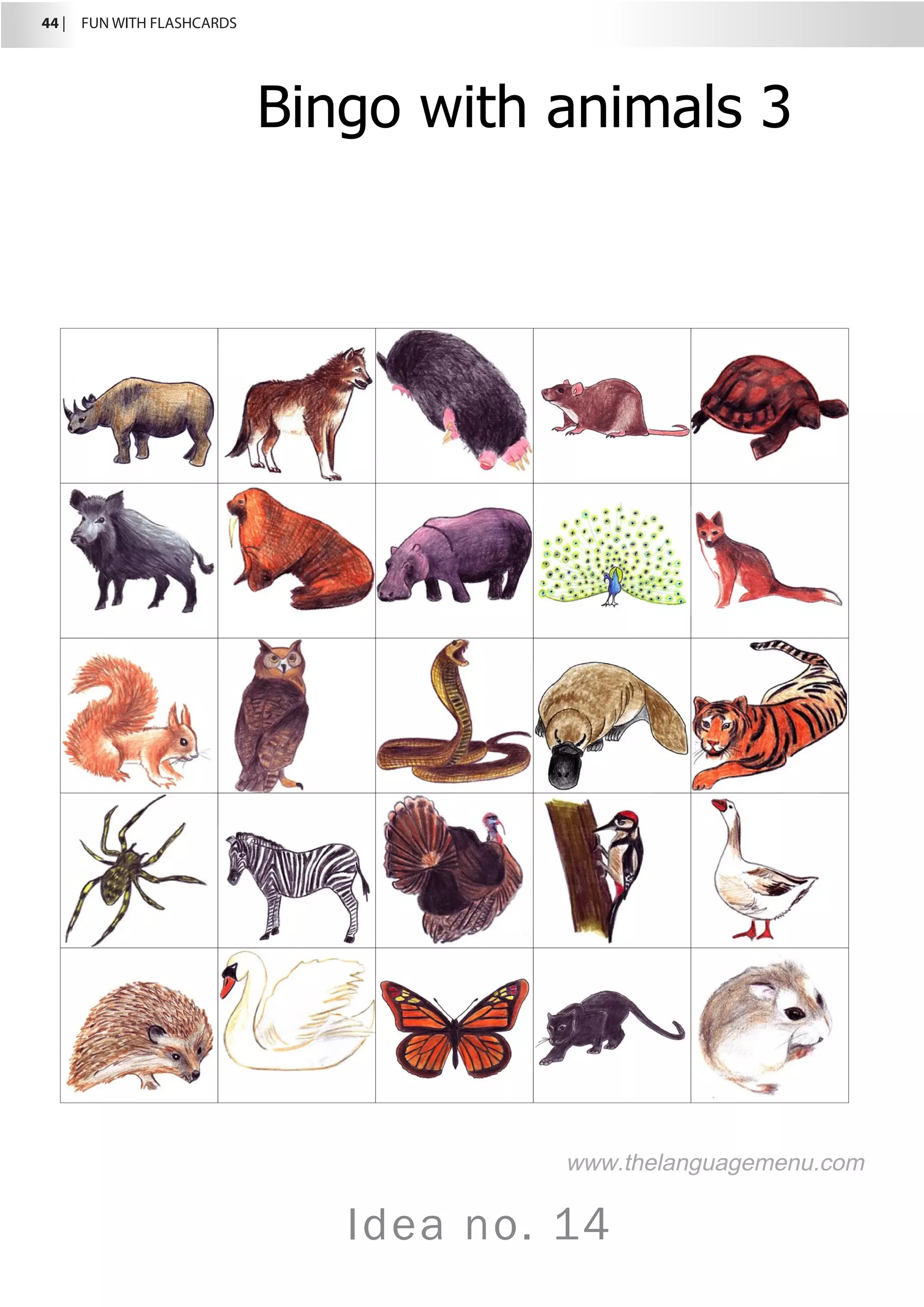 44 |  FUN WITH FLASHCARDS
Idea no. 14
Bingo with animals 3
www.thelanguagemenu.com
 