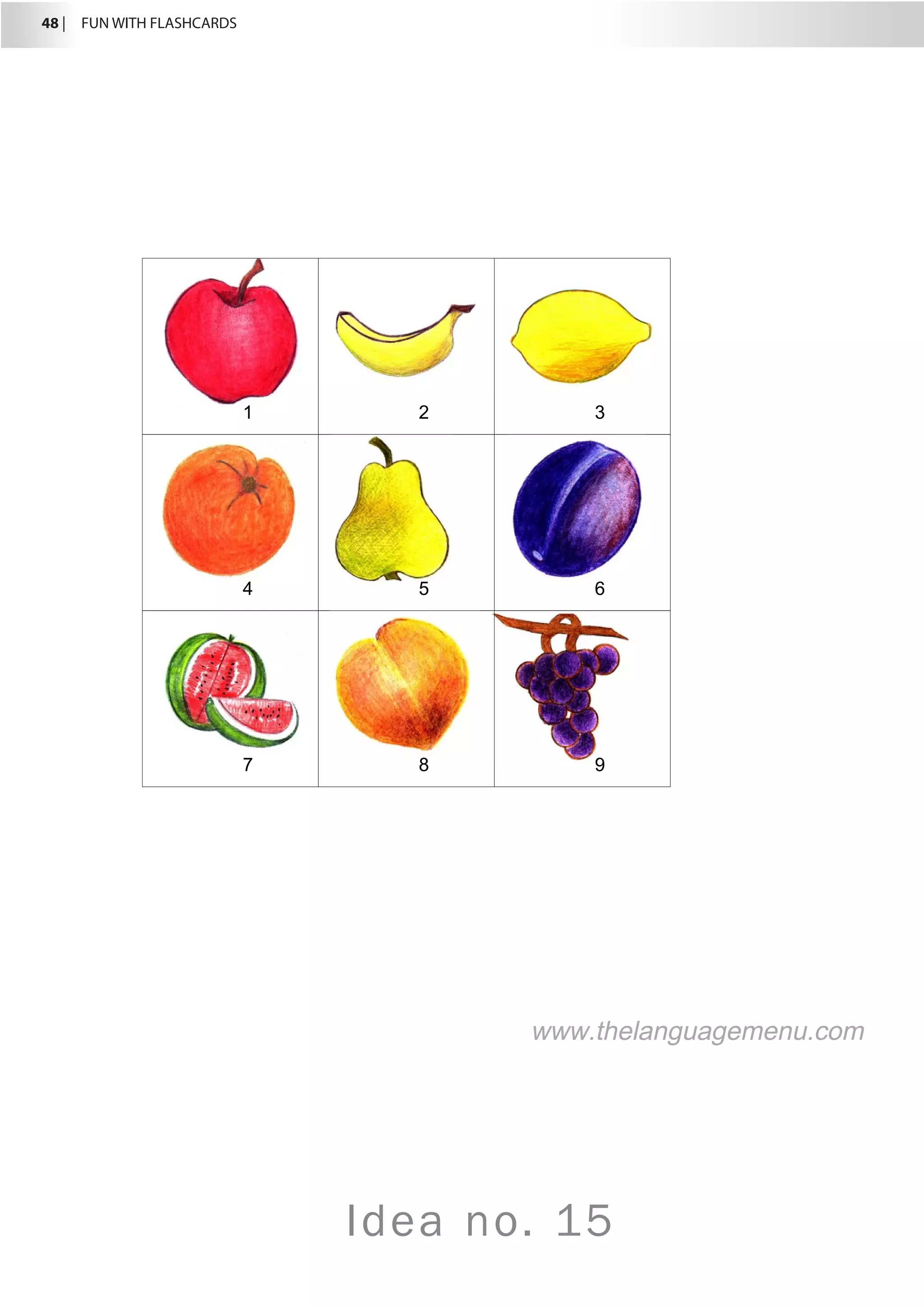 48 |  FUN WITH FLASHCARDS
Idea no. 15
1 2 3
4 5 6
7 8 9
www.thelanguagemenu.com
 