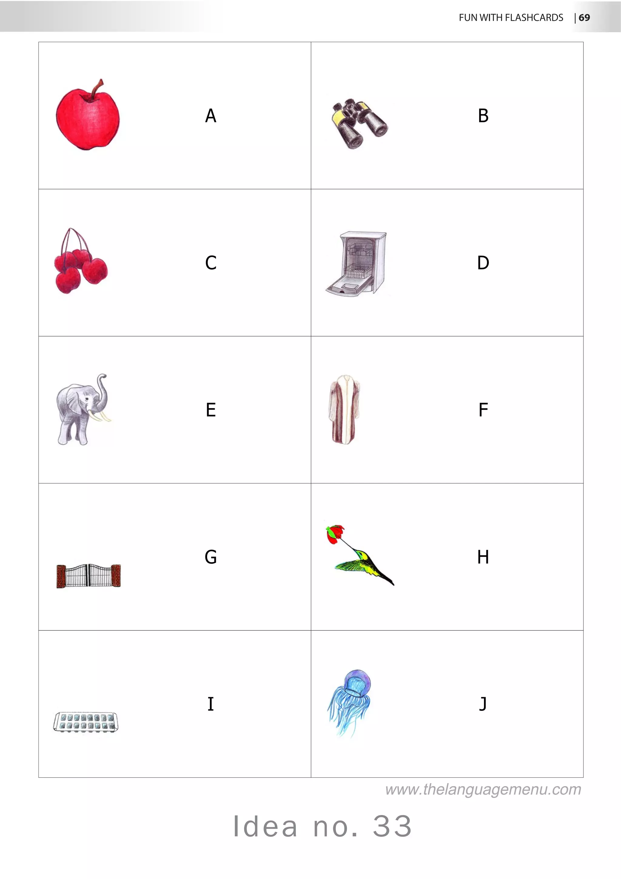 FUN WITH FLASHCARDS | 69
Idea no. 33
A B
C D
E F
G H
I J
www.thelanguagemenu.com
 