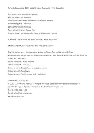 Fun with Flashcards. 150+ ideas for using flashcards in the classroom
This book is also available in Swedish.
Written by V...