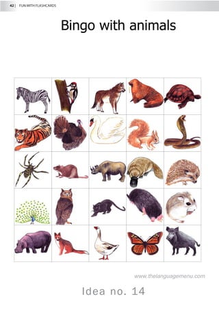 42 |  FUN WITH FLASHCARDS
Idea no. 14
Bingo with animals
www.thelanguagemenu.com
 