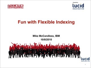 Fun with Flexible Indexing
Mike McCandless, IBM
10/8/2010
1
 