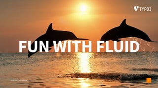 FUN WITH FLUID
24/06/2018 Fun with Fluid 1
 