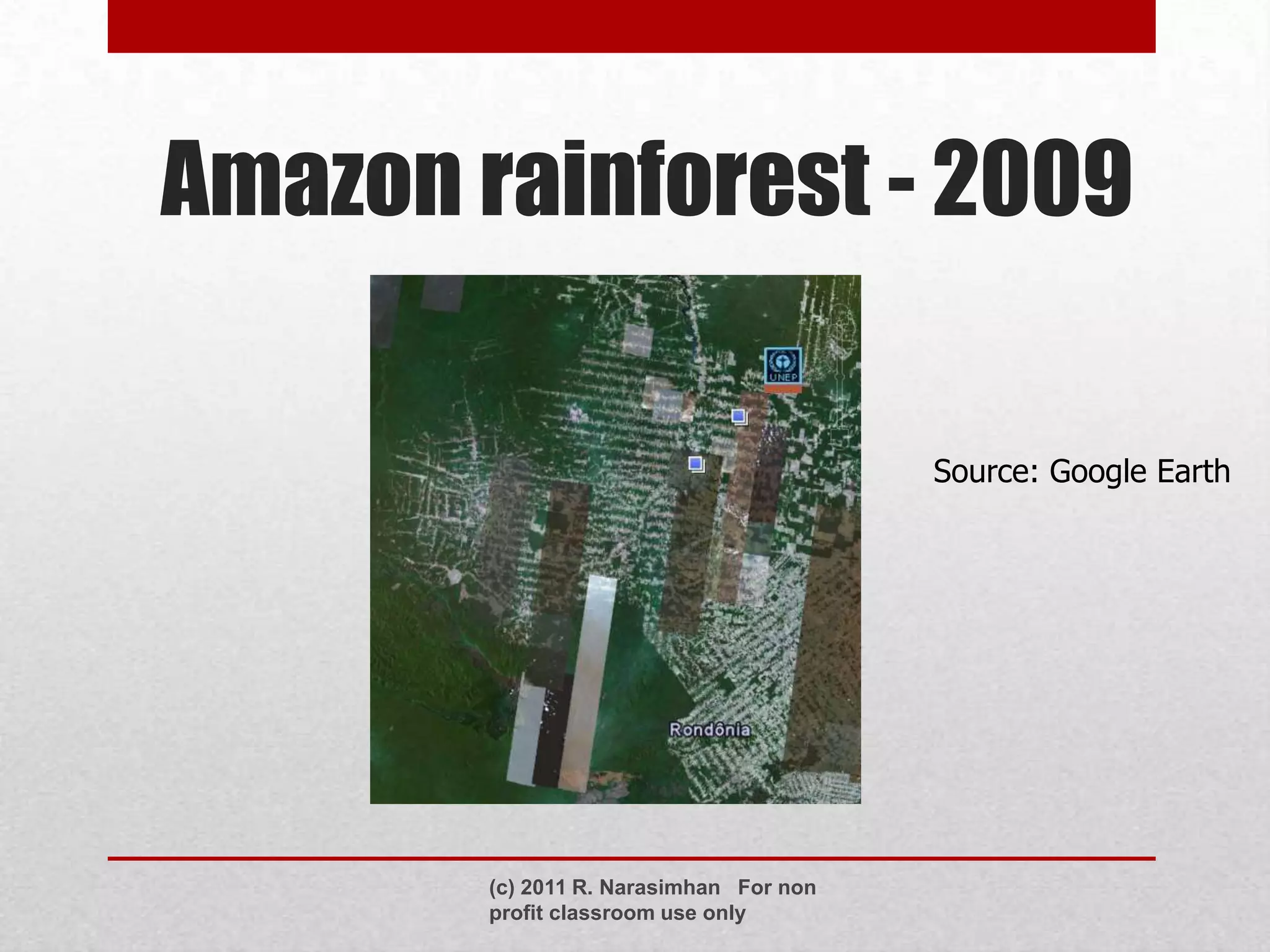 Amazon rainforest - 2009

                                         Source: Google Earth




        (c) 2011 R. Narasimhan For non
        profit classroom use only
 