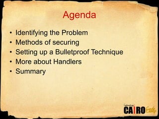Agenda Identifying the Problem Methods of securing Setting up a Bulletproof Technique More about Handlers Summary 