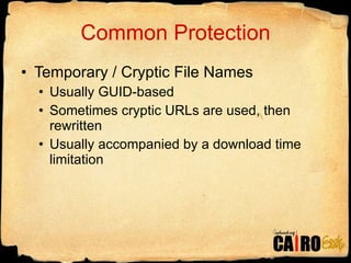 Common Protection Temporary / Cryptic File Names Usually GUID-based Sometimes cryptic URLs are used, then rewritten Usually accompanied by a download time limitation 