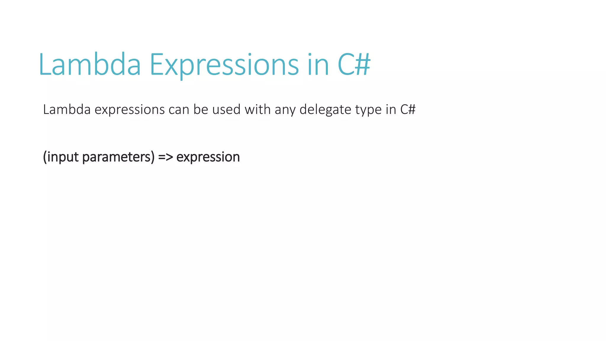 Lambda Expressions in C#
Lambda expressions can be used with any delegate type in C#
(input parameters) => expression
 