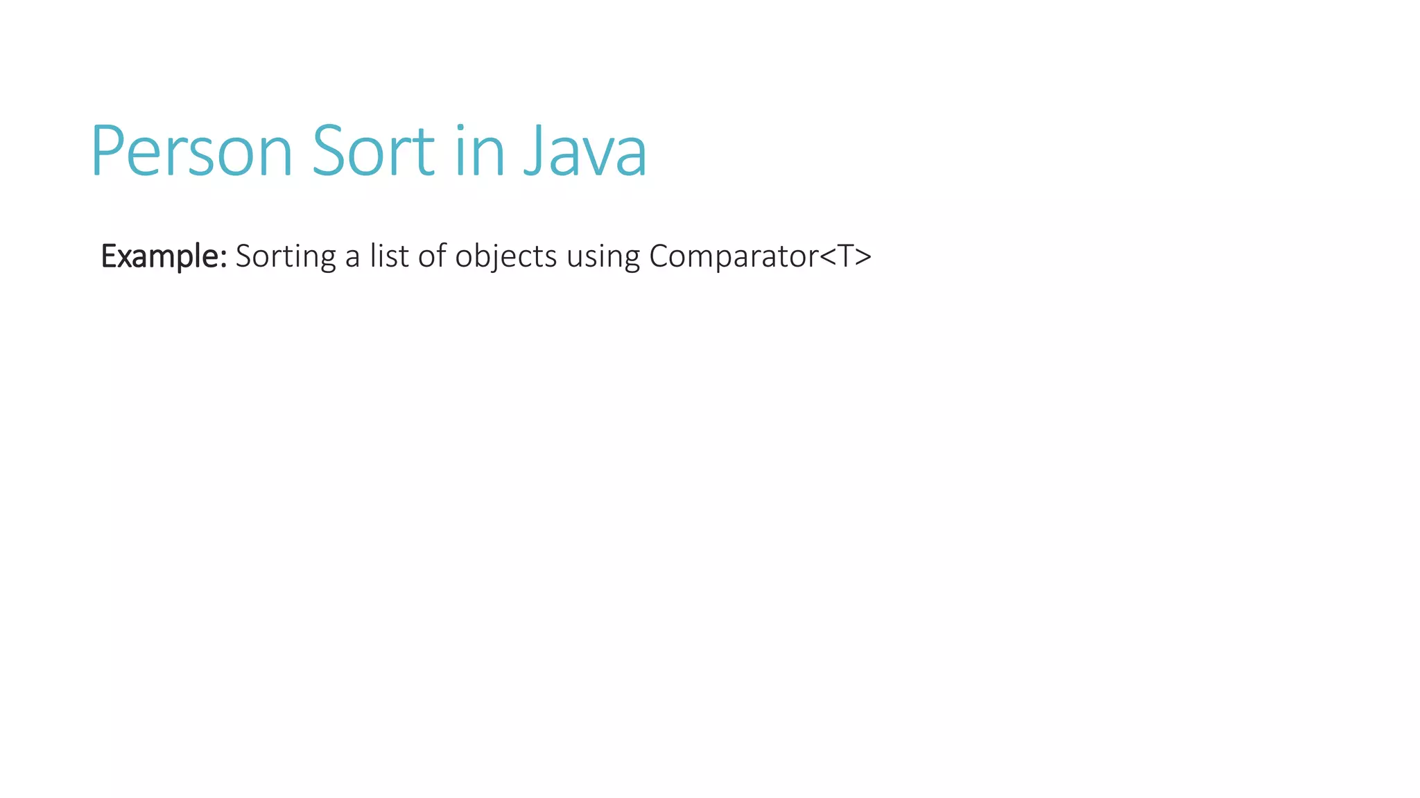 Person Sort in Java
Example: Sorting a list of objects using Comparator<T>
 