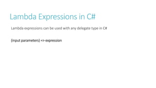 Lambda Expressions in C#
Lambda expressions can be used with any delegate type in C#
(input parameters) => expression
 