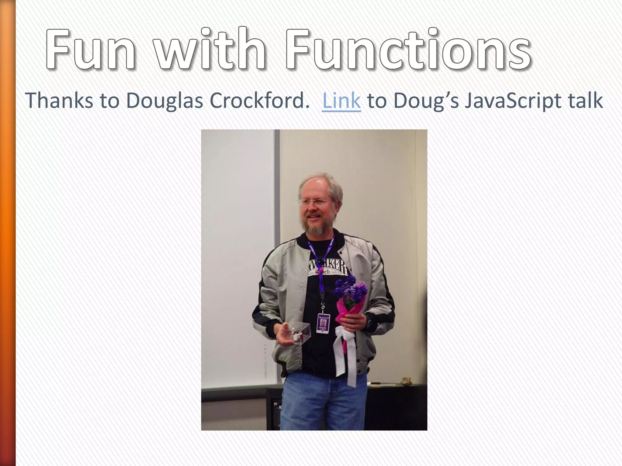 Thanks to Douglas Crockford. Link to Doug’s JavaScript talk
 