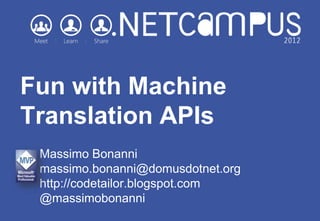 Fun with Machine
Translation APIs
 Massimo Bonanni
 massimo.bonanni@domusdotnet.org
 http://codetailor.blogspot.com
 @massimobonanni
 