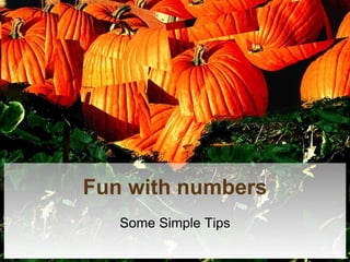 Fun with numbers
Some Simple Tips
 