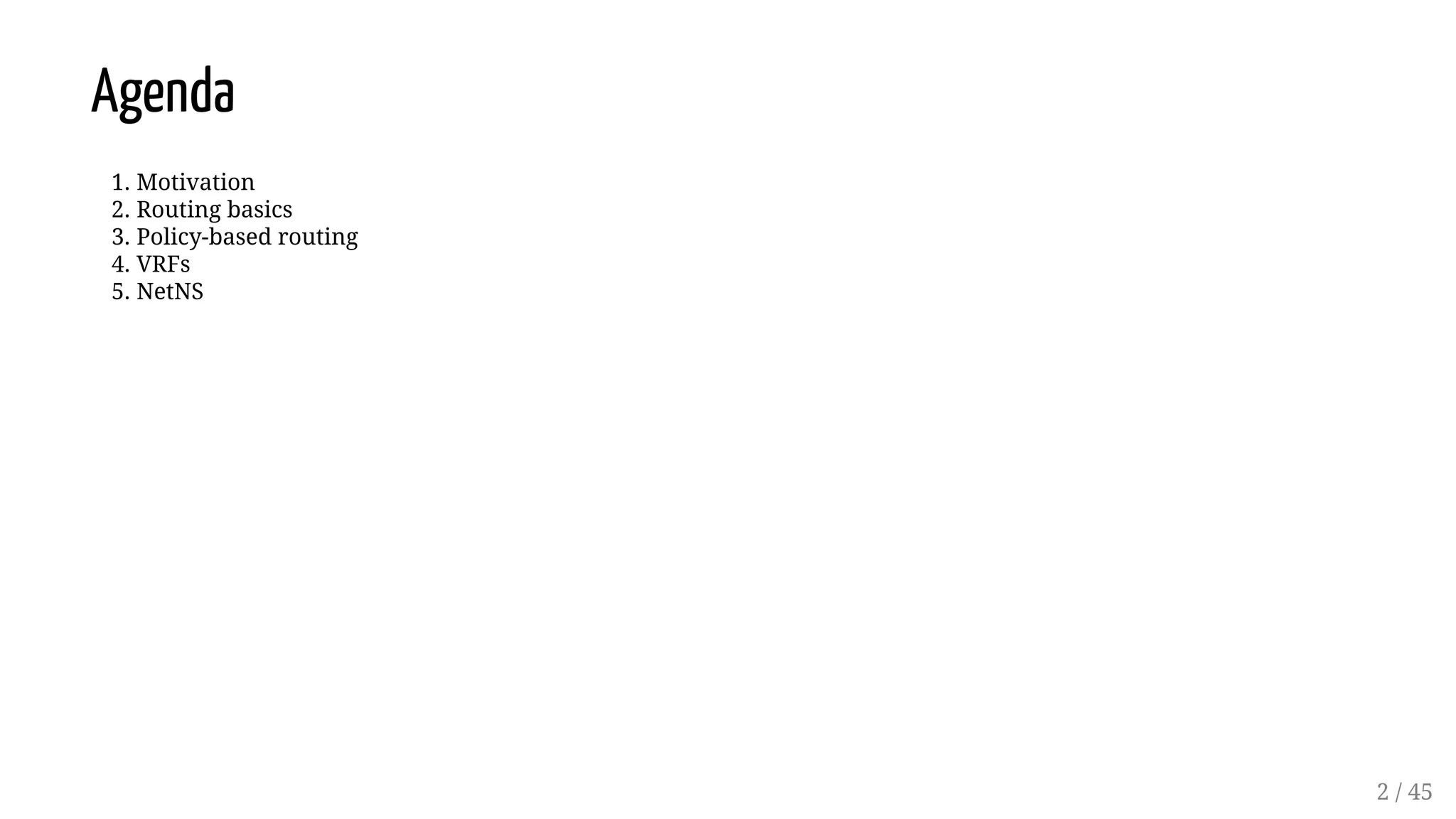 Agenda
1. Motivation
2. Routing basics
3. Policy-based routing
4. VRFs
5. NetNS
2 / 45
 