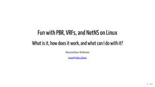 Fun with PBR, VRFs, and NetNS on Linux
What is it, how does it work, and what can I do with it?
Maximilian Wilhelm
max@sdn.clinic
1 / 45
 