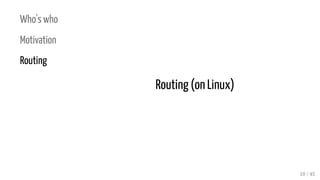 Who's who
Motivation
Routing
Routing (on Linux)
10 / 45
 