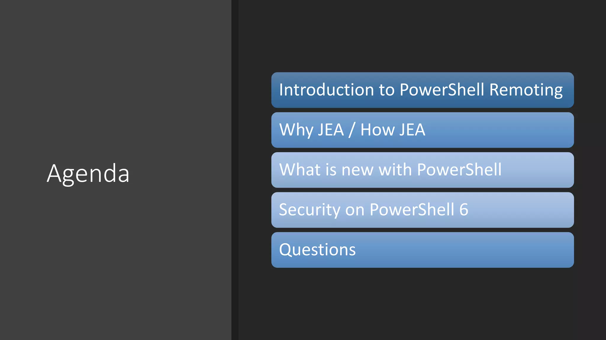 Agenda
Introduction to PowerShell Remoting
Why JEA / How JEA
What is new with PowerShell
Security on PowerShell 6
Questions
 