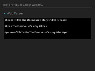 USING PYTHON TO ACCESS WEB DATA
▸ Web Parser
<head><title>The Dormouse's story</title></head>
<title>The Dormouse's story</title>
<p class="title"><b>The Dormouse's story</b></p>
 