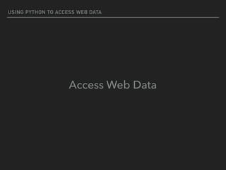 USING PYTHON TO ACCESS WEB DATA
Access Web Data
 