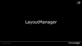 CONFIDENTIAL©2015 GlobalLogic Inc.
LayoutManager
 
