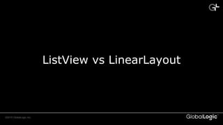 CONFIDENTIAL©2015 GlobalLogic Inc.
ListView vs LinearLayout
 