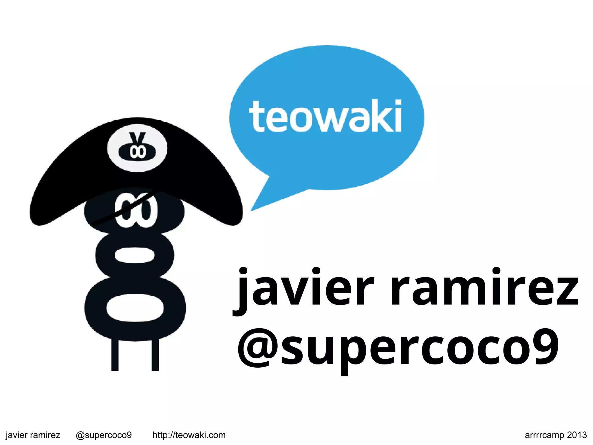 javier ramirez
@supercoco9
javier ramirez @supercoco9 http://teowaki.com arrrrcamp 2013
 