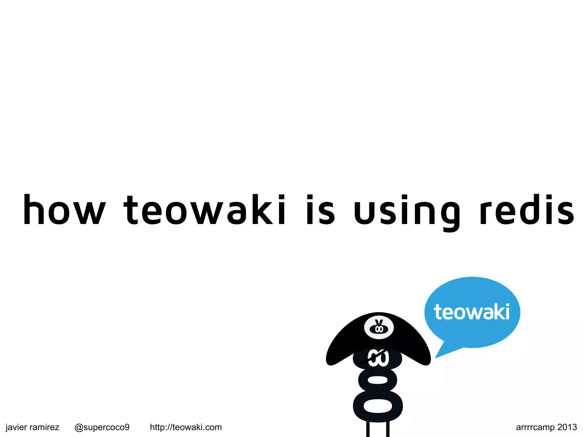 how teowaki is using redis
javier ramirez @supercoco9 http://teowaki.com arrrrcamp 2013
 