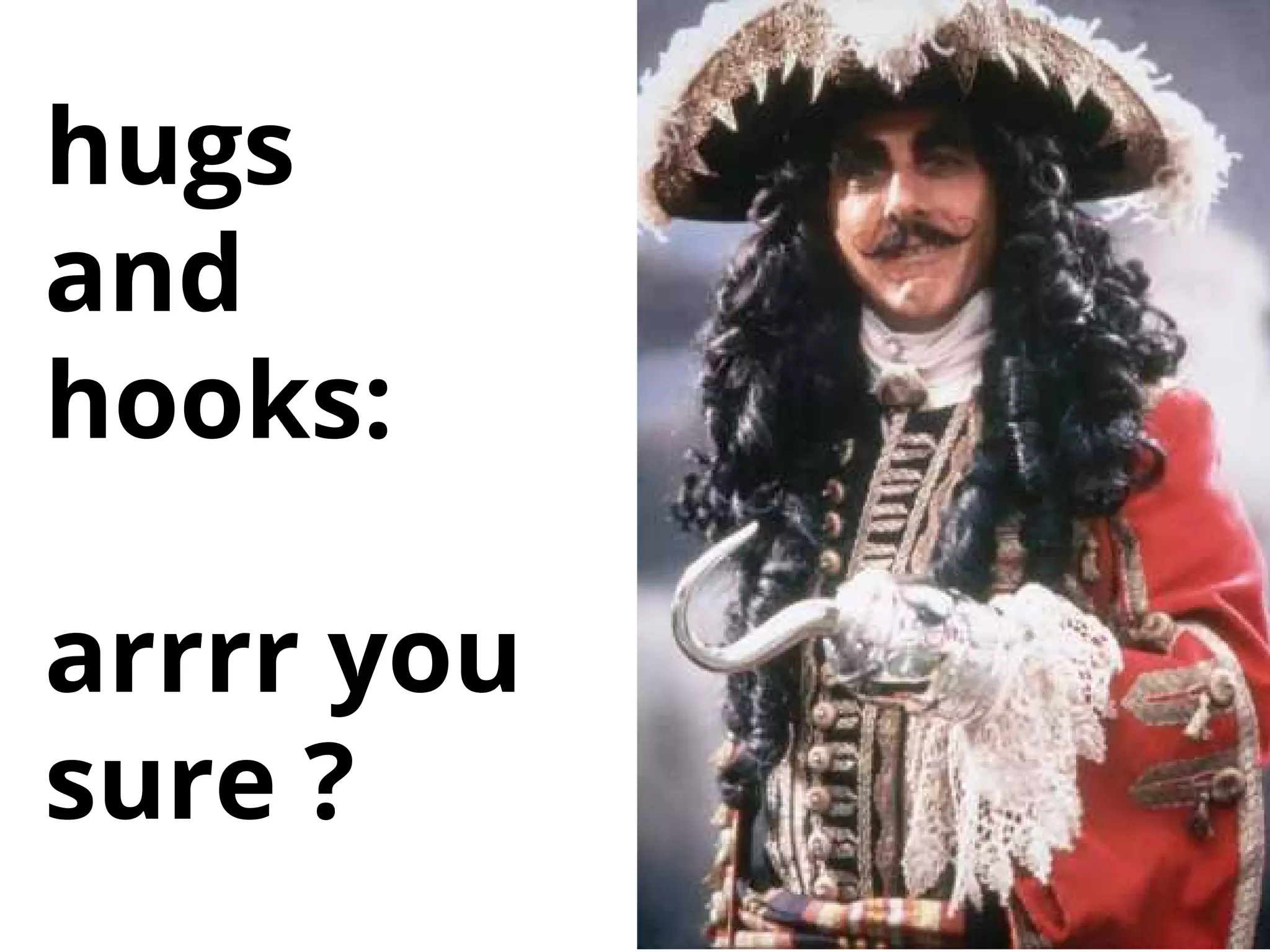 hugs
and
hooks:
arrrr you
sure ?
 