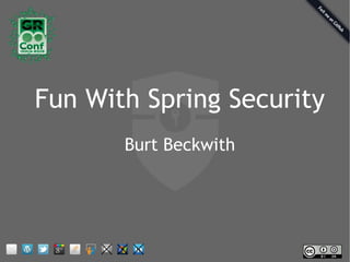 Fun With Spring Security
Burt Beckwith
 