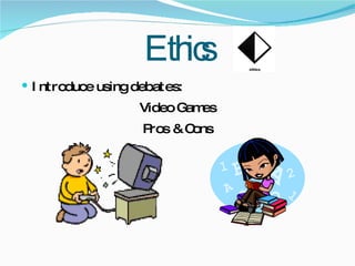 Ethics Introduce using debates: Video Games Pros & Cons 