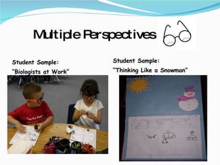 Multiple Perspectives Student Sample:  “ Biologists at Work” Student Sample: “ Thinking Like a Snowman” 